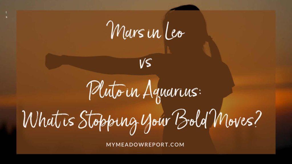 Mars in Leo vs Pluto in Aquarius What Is Stopping Your Bold Moves